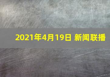 2021年4月19日 新闻联播